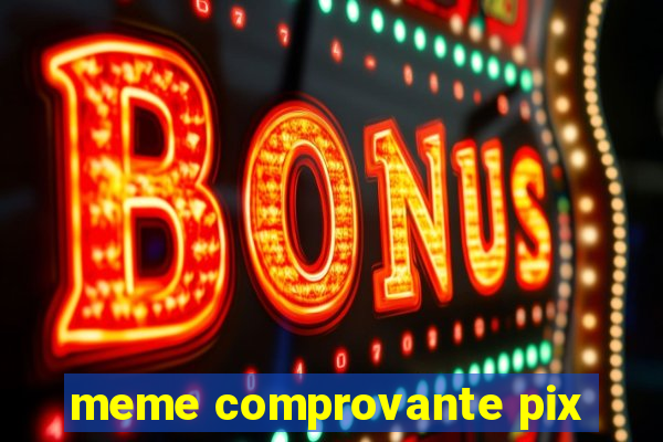 meme comprovante pix